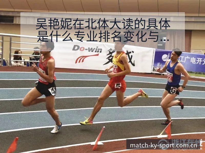 吴艳妮在北体大读的具体是什么专业排名变化与后续走势数据 - 开云体育